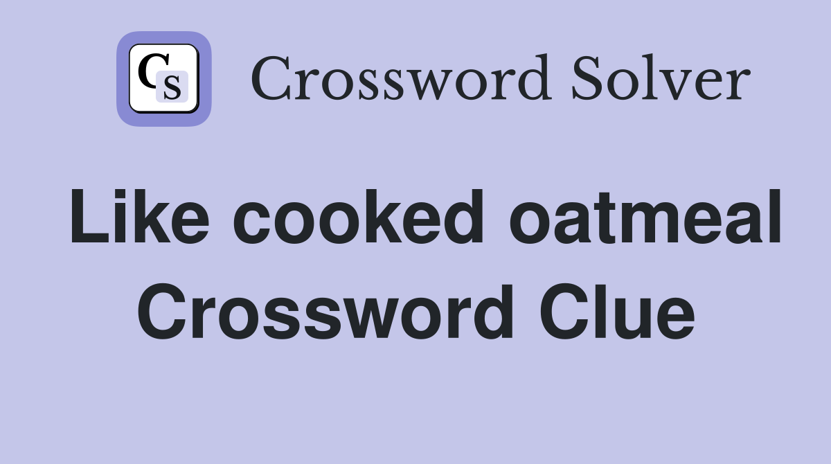 Like cooked oatmeal Crossword Clue