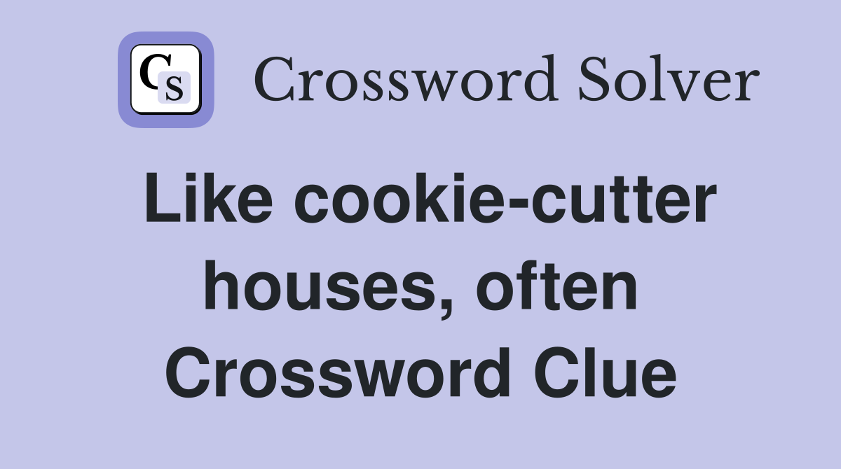 Like cookie-cutter houses, often Crossword Clue