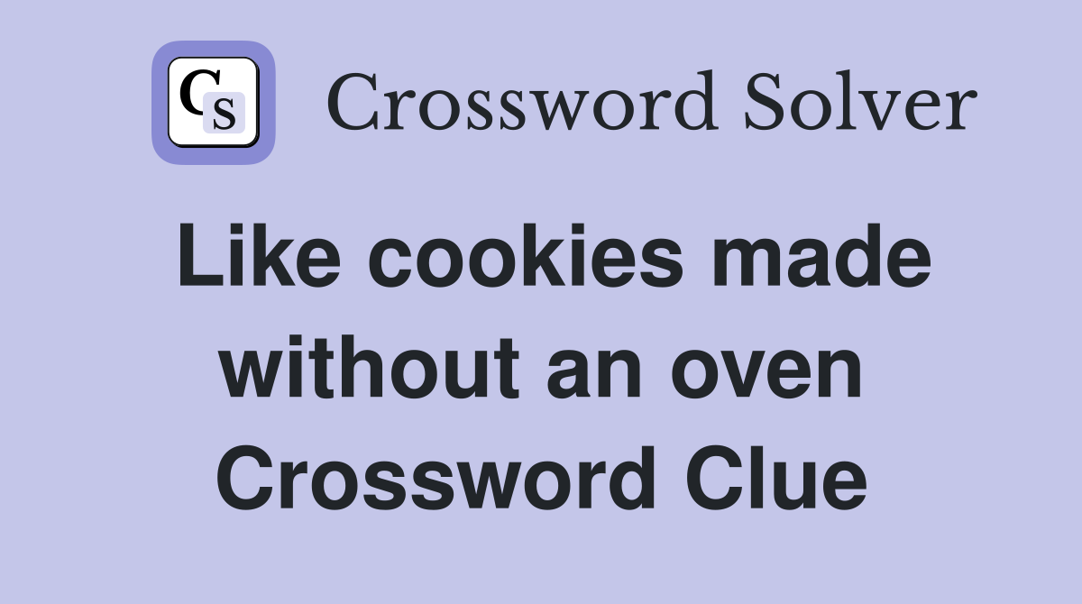 Like cookies made without an oven Crossword Clue