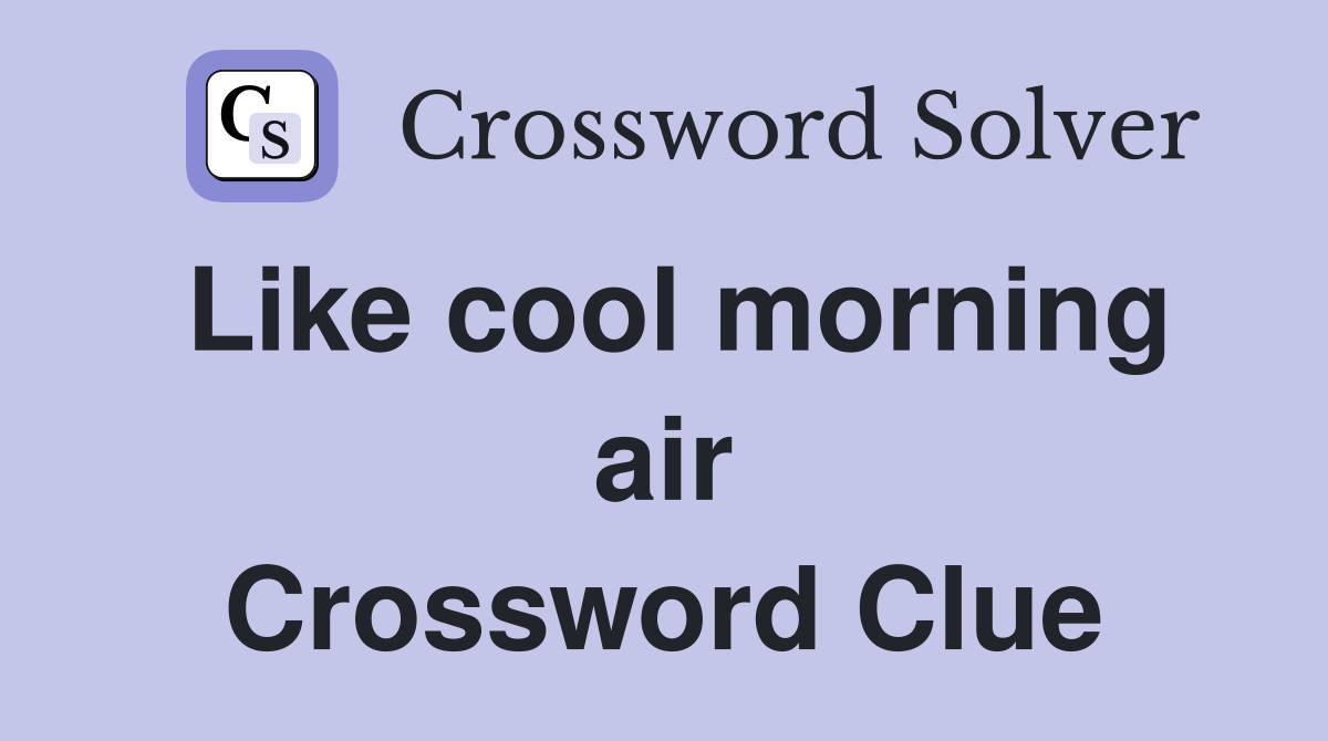 Like cool morning air Crossword Clue