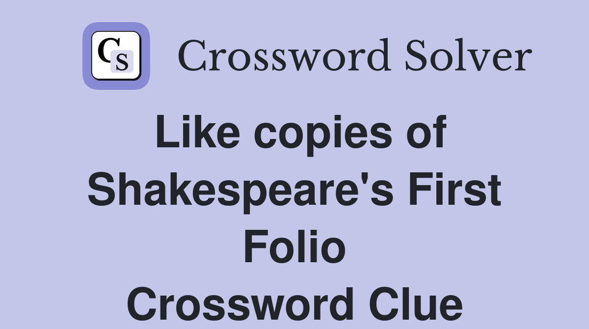Like copies of Shakespeare's First Folio Crossword Clue