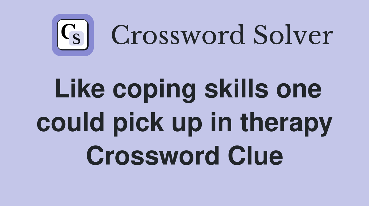 Like coping skills one could pick up in therapy Crossword Clue