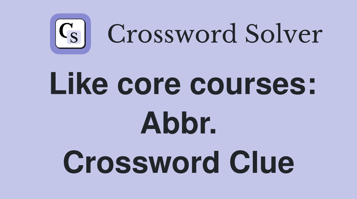 Like core courses: Abbr. Crossword Clue