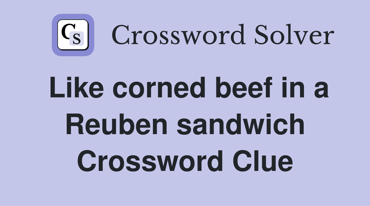 Like corned beef in a Reuben sandwich Crossword Clue
