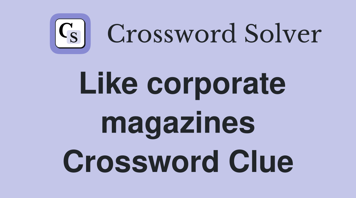 Like corporate magazines Crossword Clue
