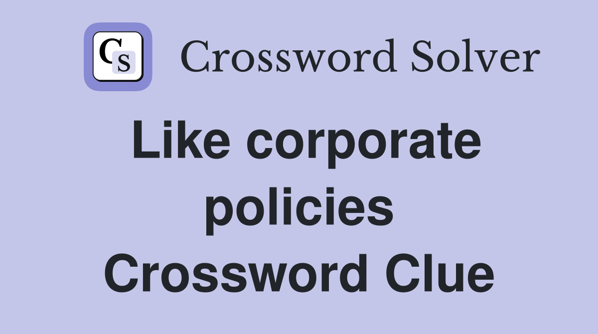 Like corporate policies Crossword Clue