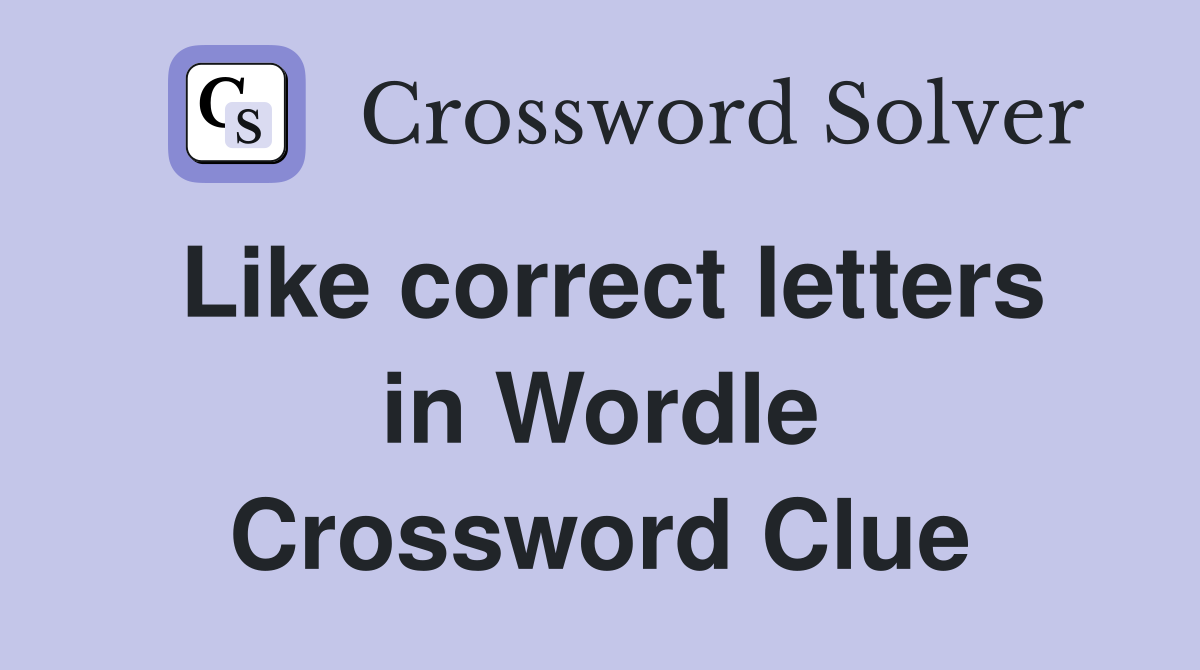 Like correct letters in Wordle Crossword Clue