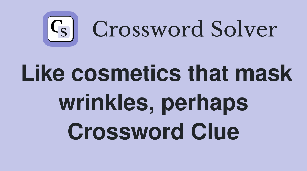 Like cosmetics that mask wrinkles, perhaps Crossword Clue