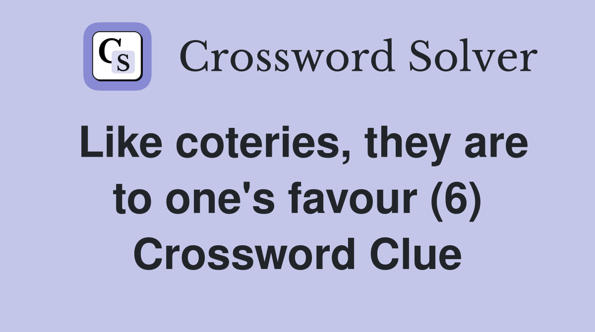 Like coteries, they are to one's favour (6) Crossword Clue