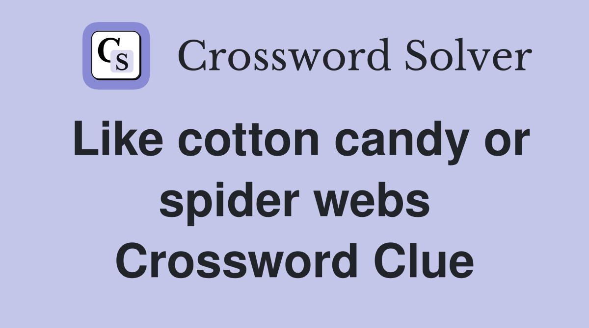 Like cotton candy or spider webs Crossword Clue
