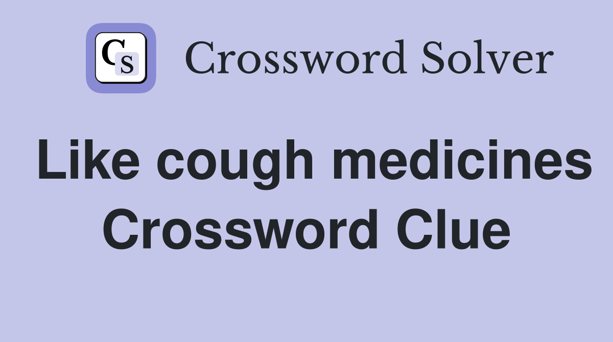 Like cough medicines Crossword Clue