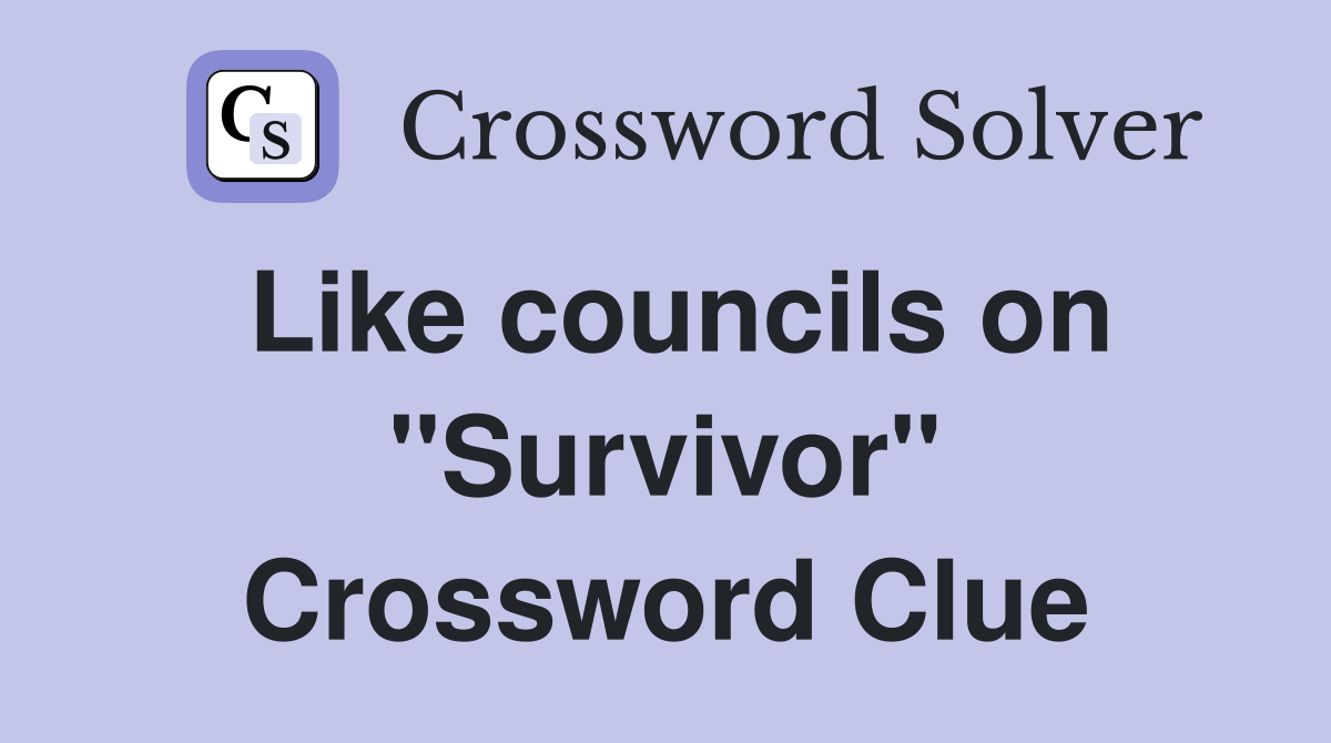 Like councils on "Survivor" Crossword Clue