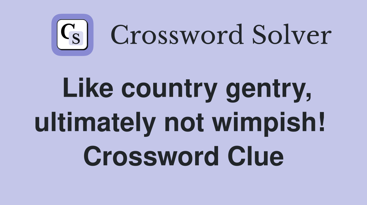 Like country gentry, ultimately not wimpish!  Crossword Clue