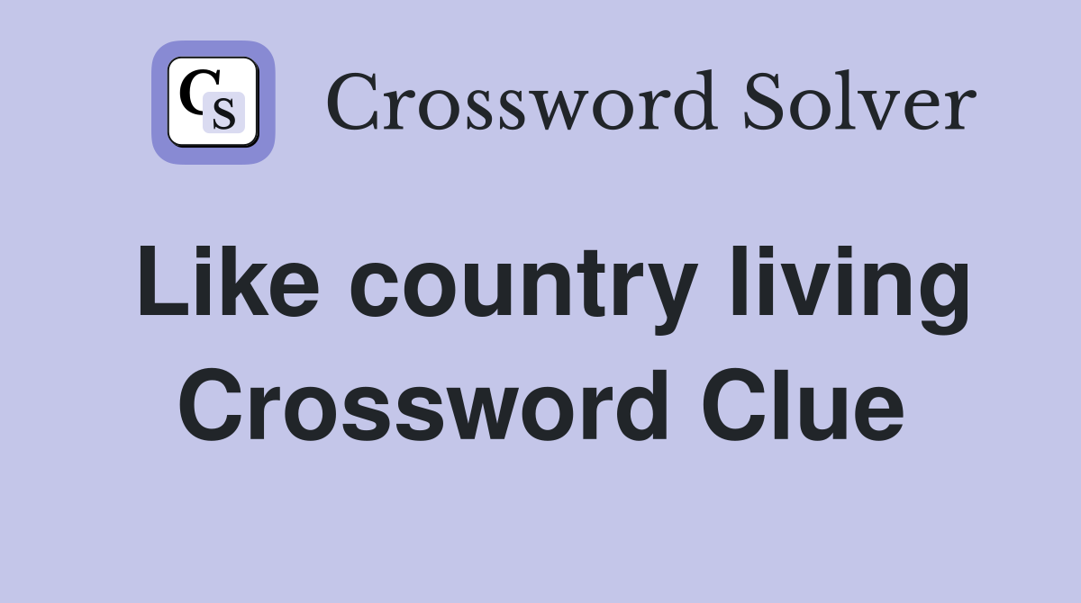 Like country living Crossword Clue