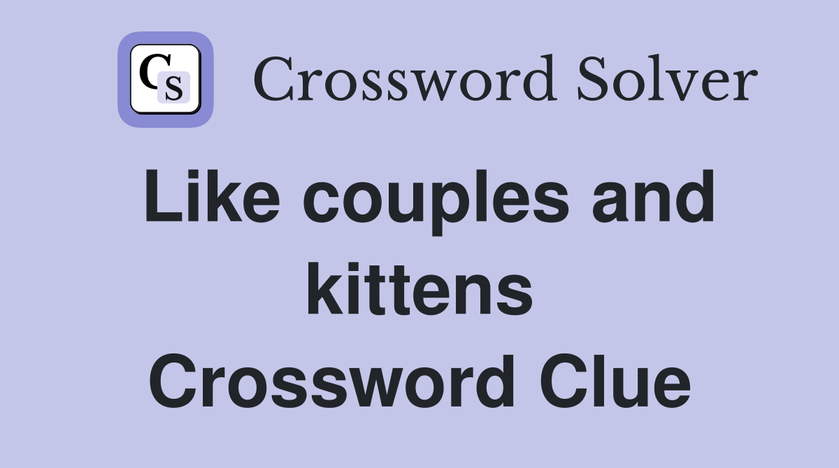 Like couples and kittens Crossword Clue