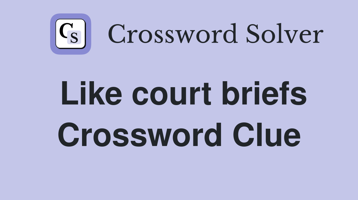 Like court briefs Crossword Clue