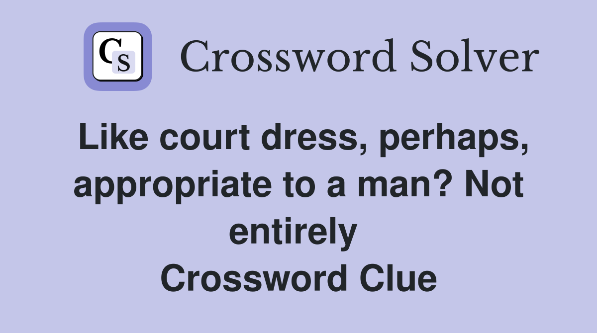 Like court dress, perhaps, appropriate to a man? Not entirely  Crossword Clue