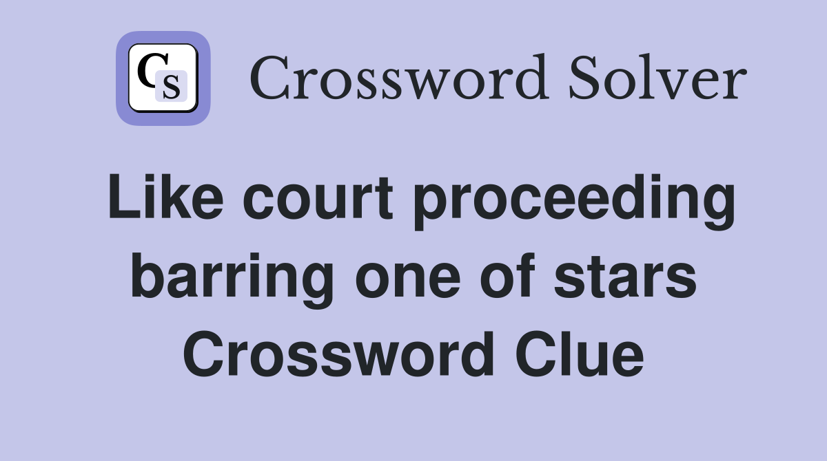 Like court proceeding barring one of stars Crossword Clue