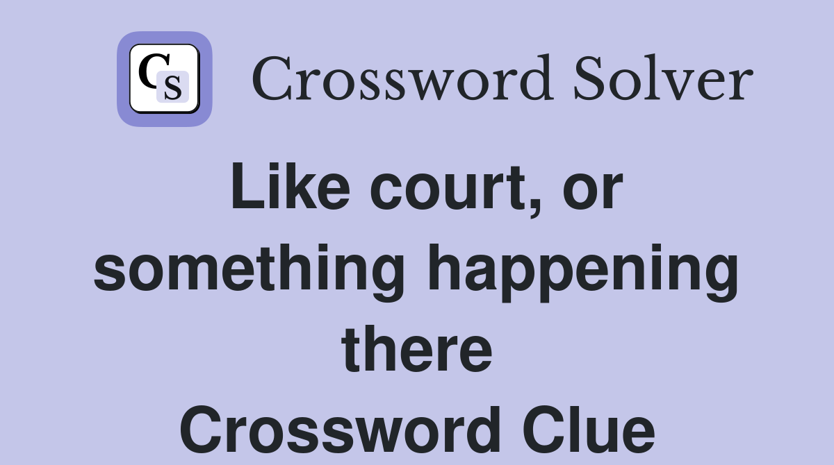 Like court, or something happening there Crossword Clue