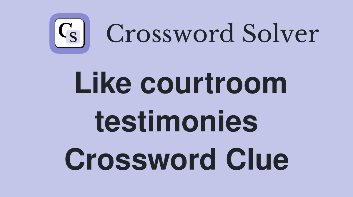 Like courtroom testimonies Crossword Clue