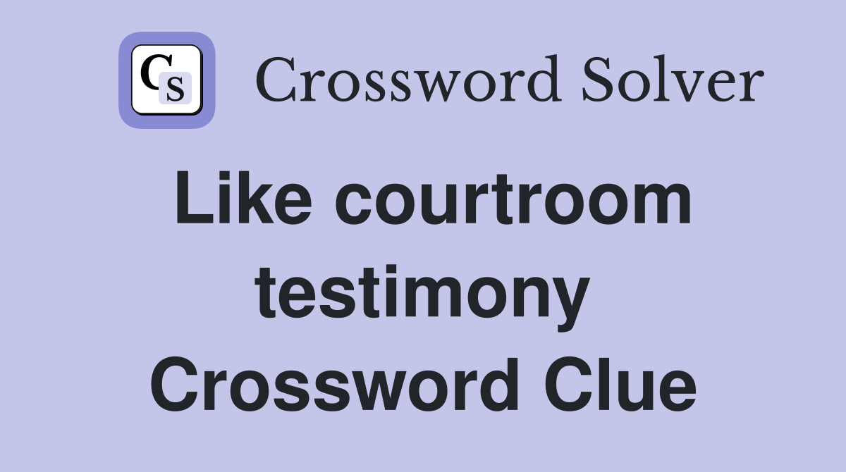 Like courtroom testimony Crossword Clue