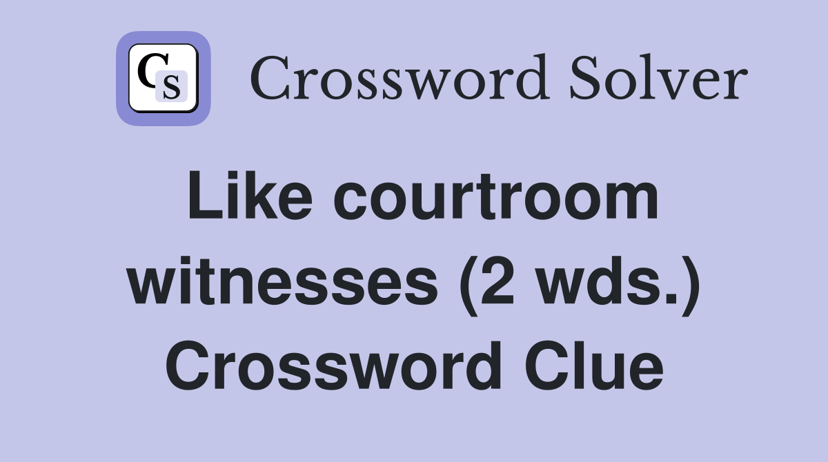 Like courtroom witnesses (2 wds.) Crossword Clue