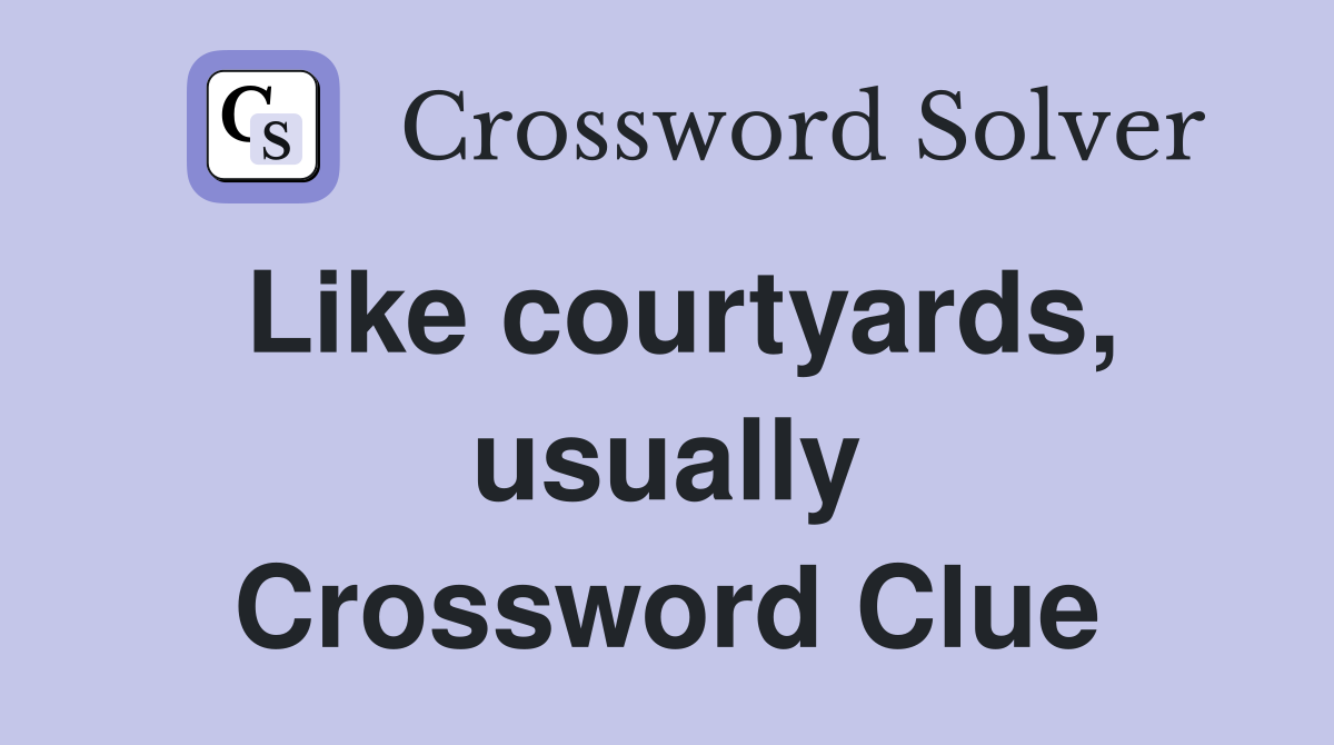 Like courtyards, usually Crossword Clue
