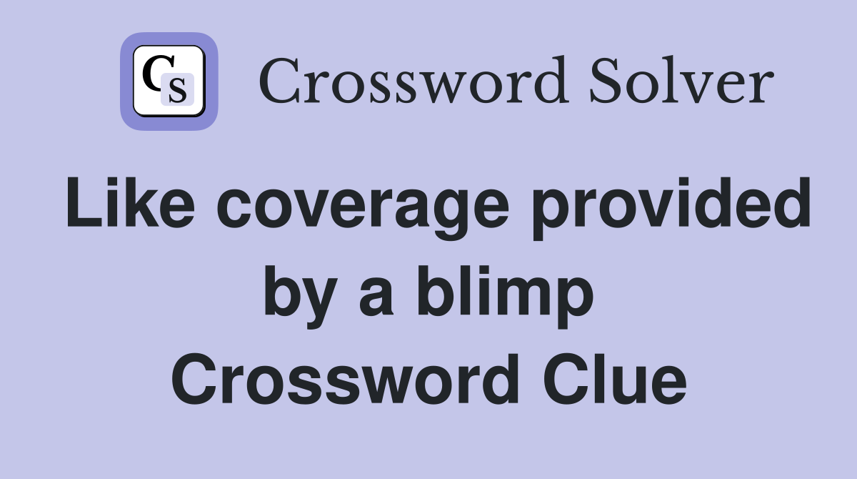 Like coverage provided by a blimp Crossword Clue