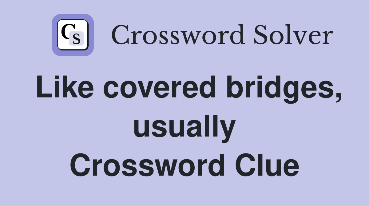 Like covered bridges, usually Crossword Clue