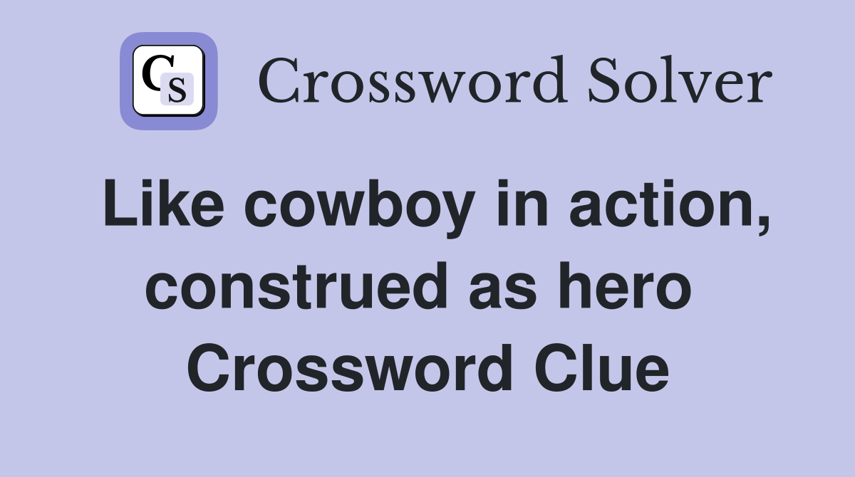 Like cowboy in action, construed as hero  Crossword Clue