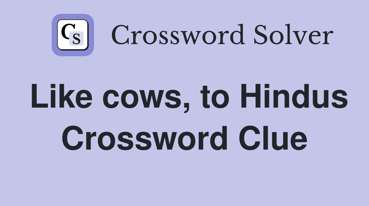 Like cows, to Hindus Crossword Clue