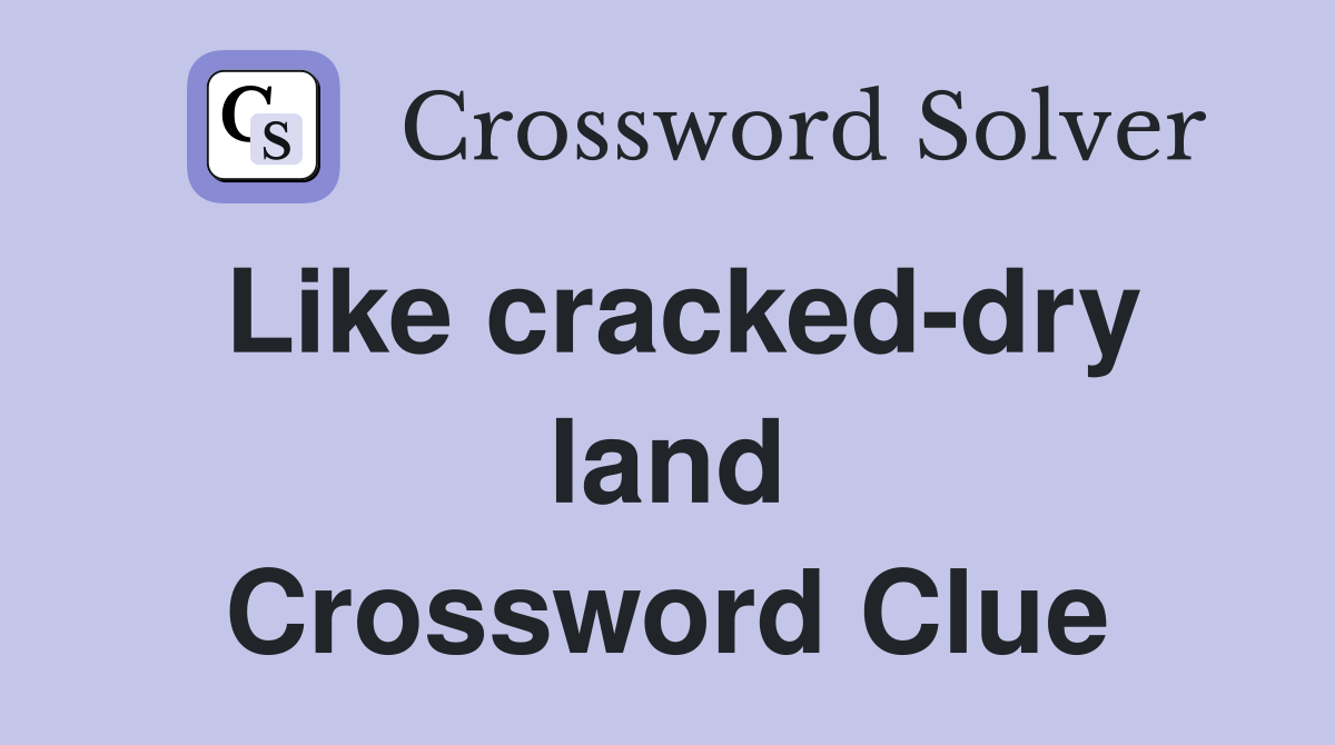 Like cracked-dry land Crossword Clue