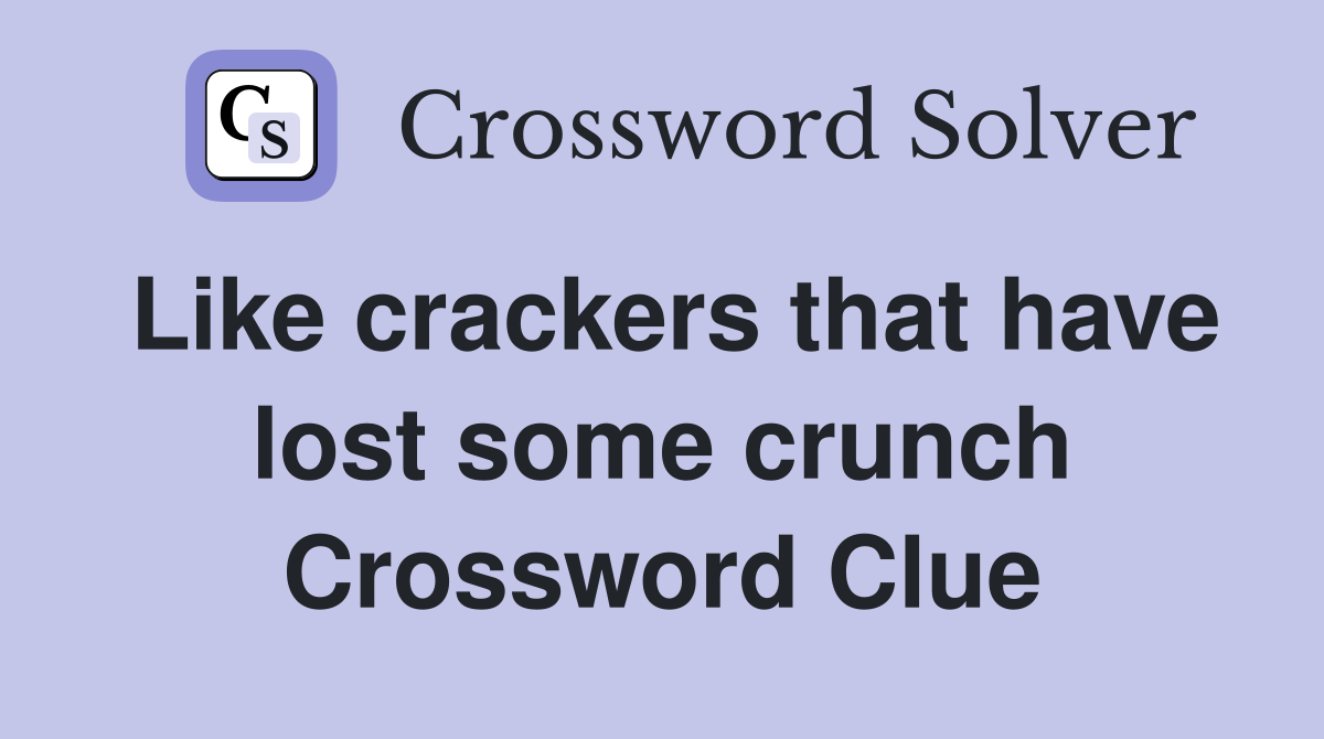 Like crackers that have lost some crunch Crossword Clue