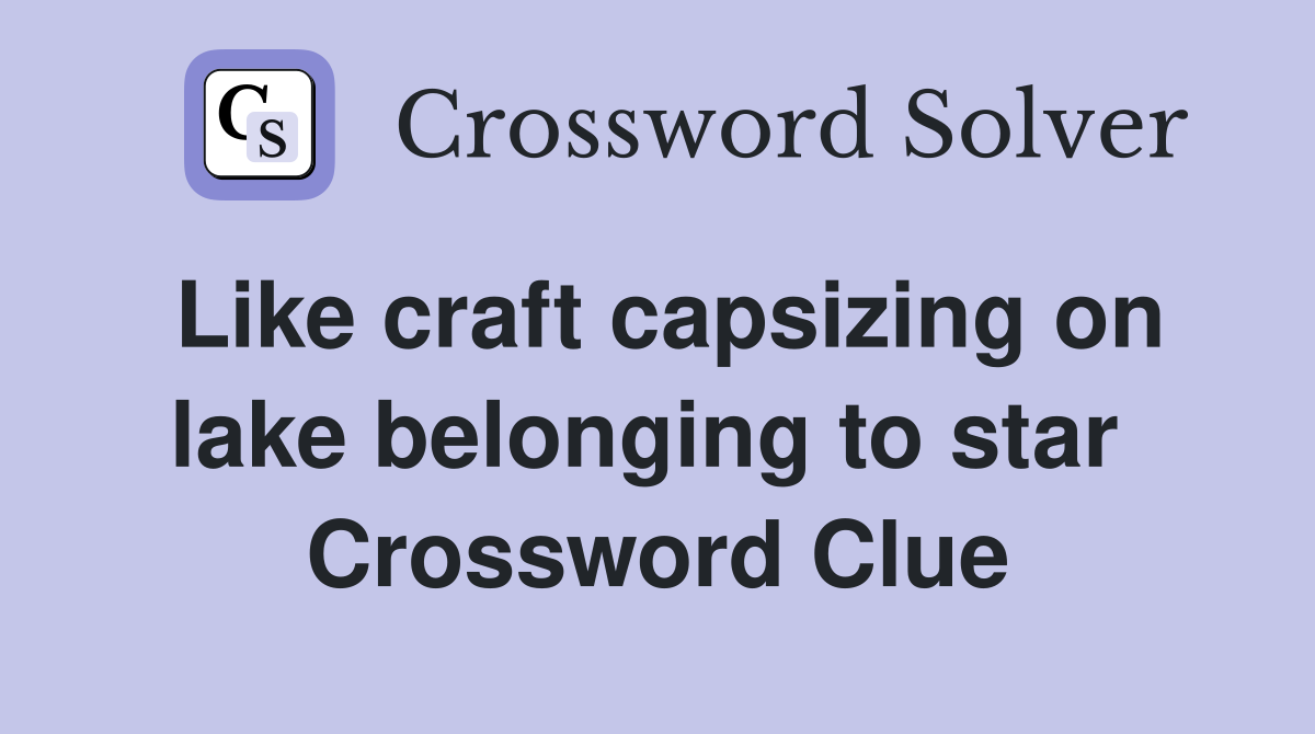 Like craft capsizing on lake belonging to star  Crossword Clue