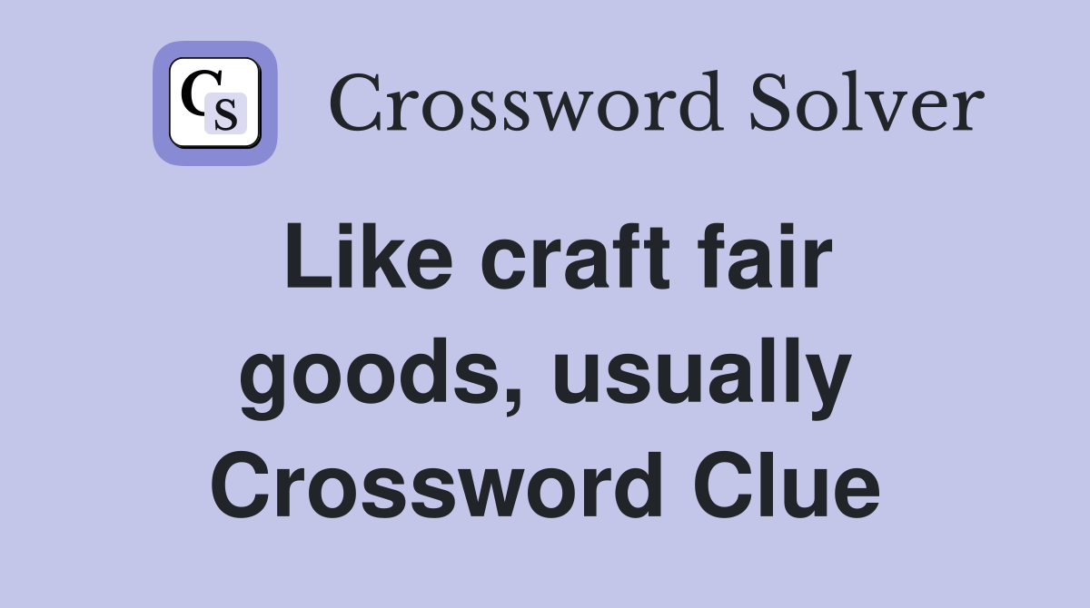 Like craft fair goods, usually Crossword Clue