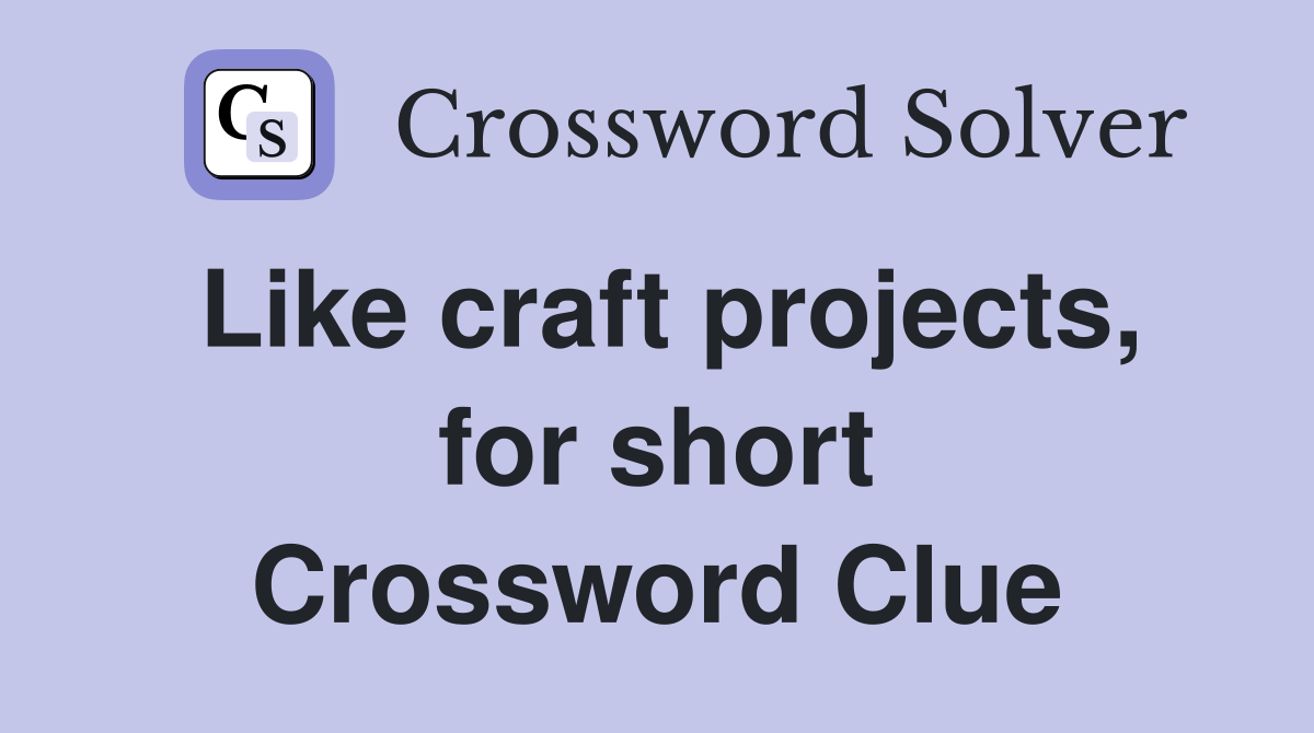 Like craft projects, for short Crossword Clue