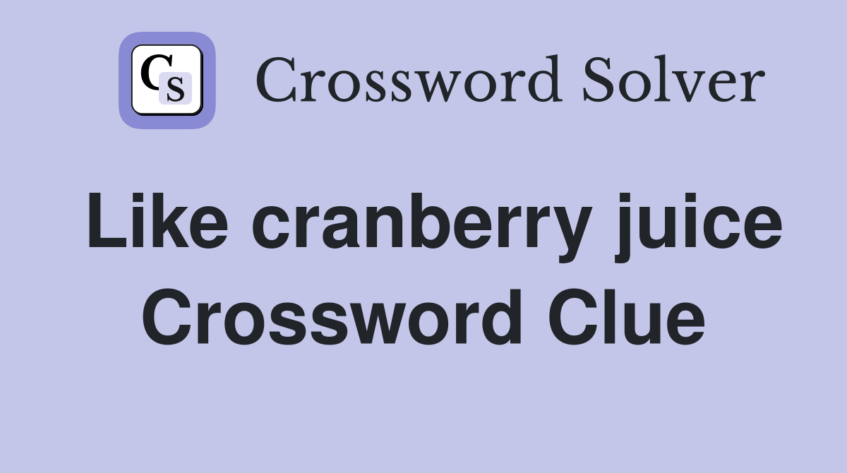 Like cranberry juice Crossword Clue