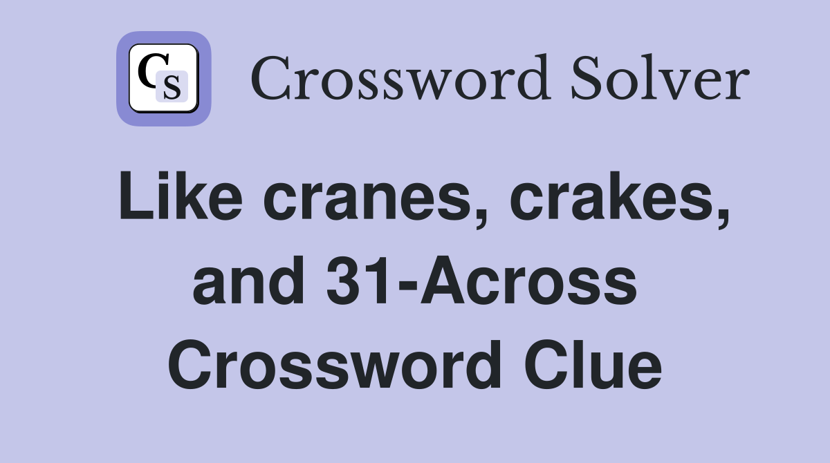 Like cranes, crakes, and 31-Across Crossword Clue