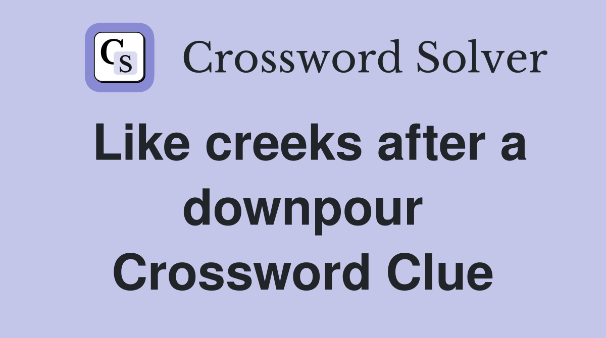 Like creeks after a downpour Crossword Clue