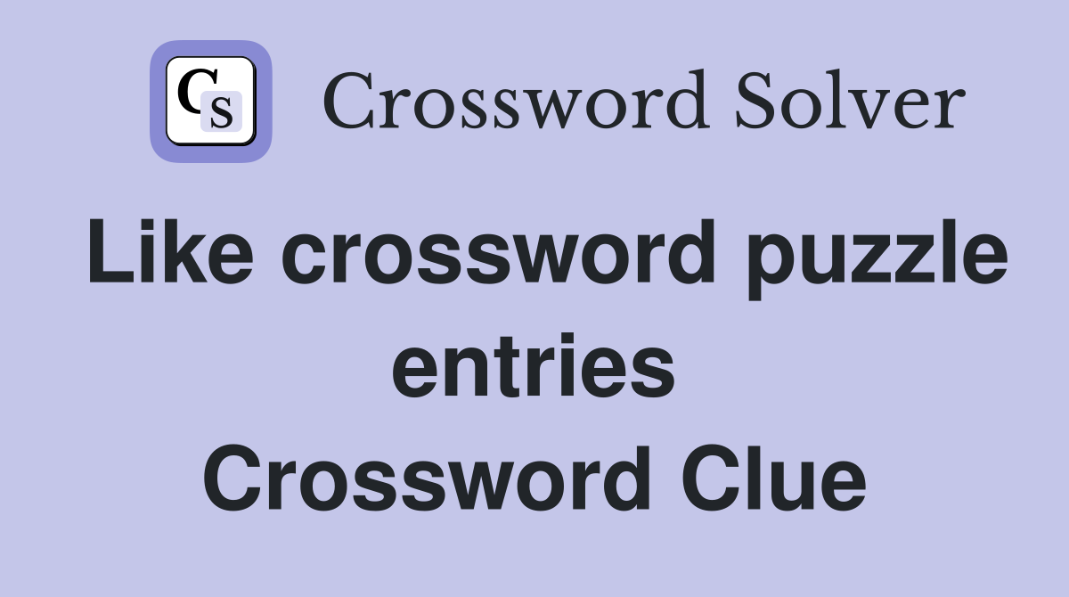 Like crossword puzzle entries Crossword Clue