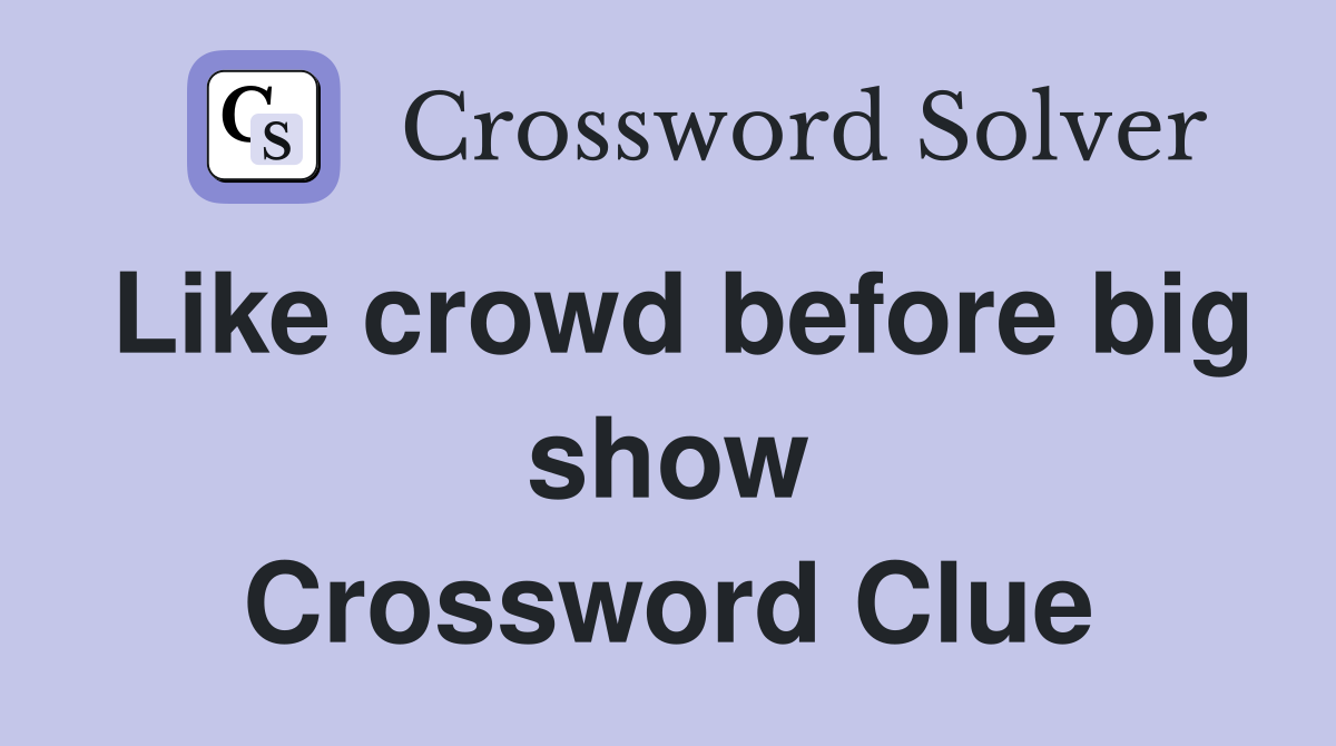 Like crowd before big show Crossword Clue