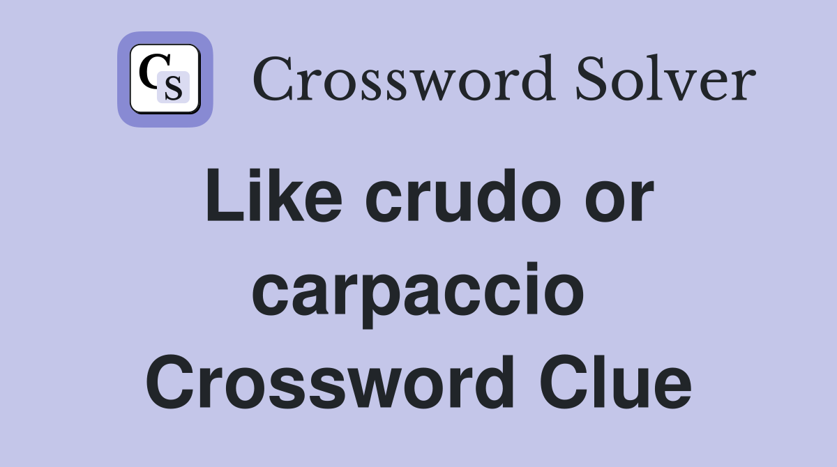 Like crudo or carpaccio Crossword Clue