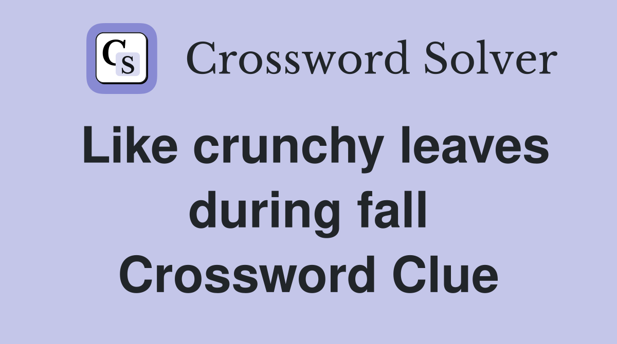 Like crunchy leaves during fall Crossword Clue