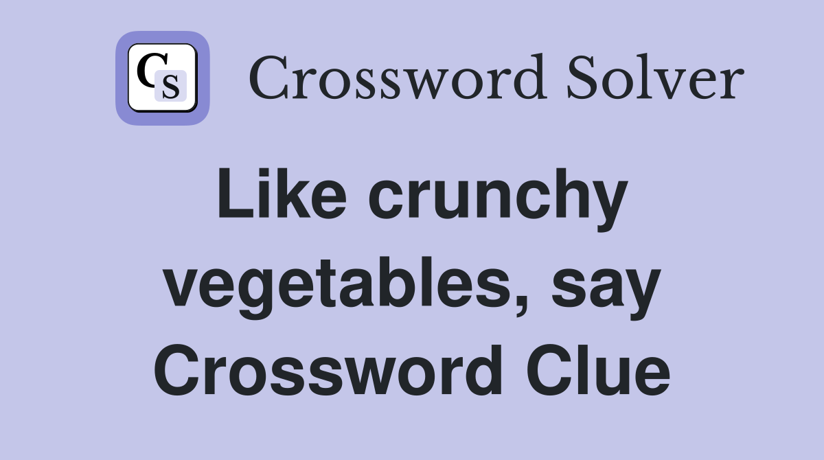 Like crunchy vegetables, say Crossword Clue