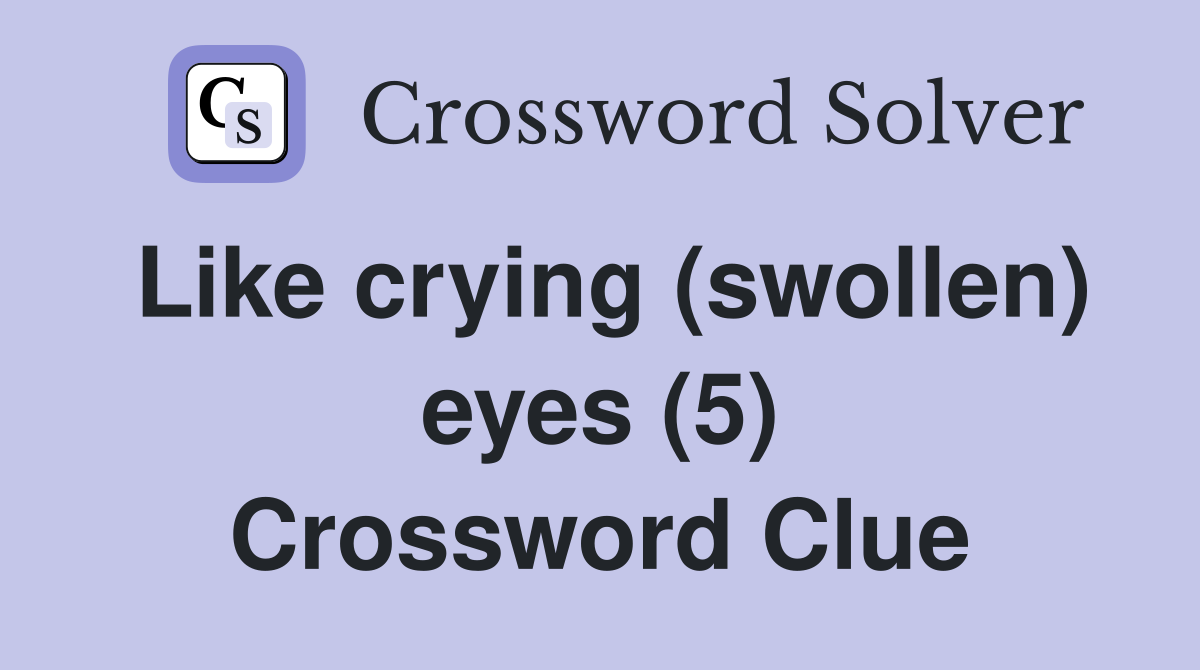 Like crying (swollen) eyes (5) Crossword Clue
