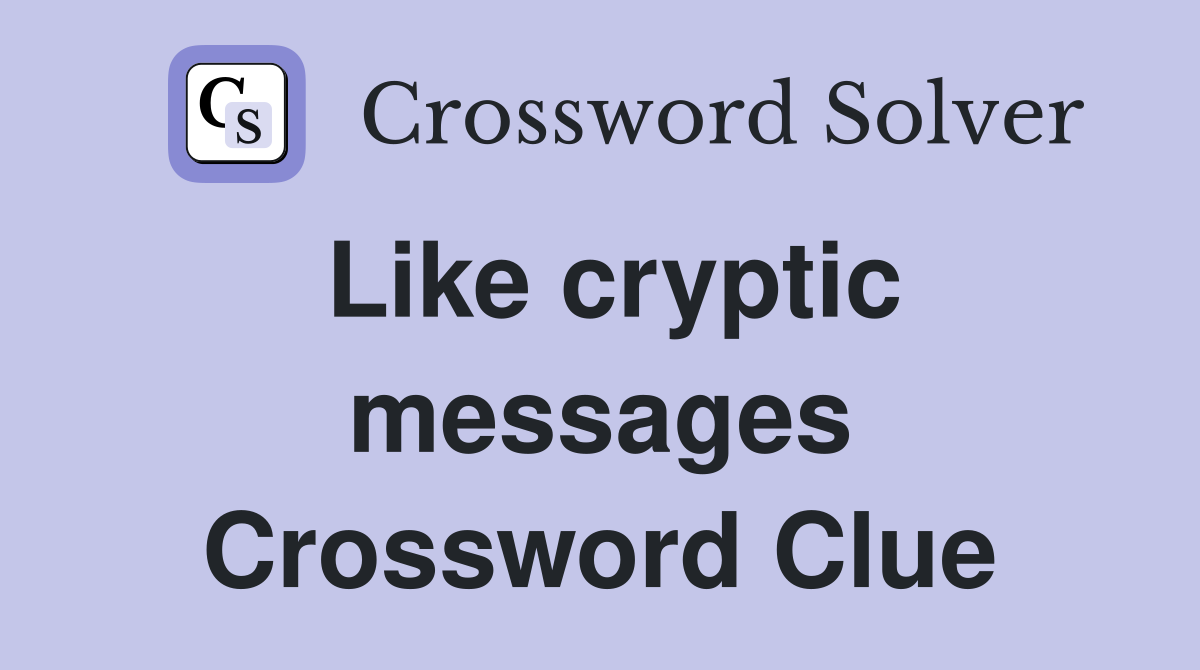 Like cryptic messages Crossword Clue