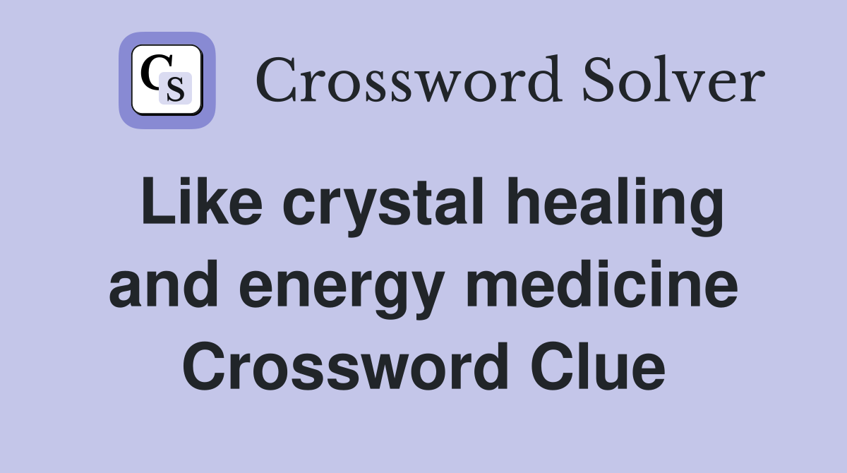 Like crystal healing and energy medicine Crossword Clue