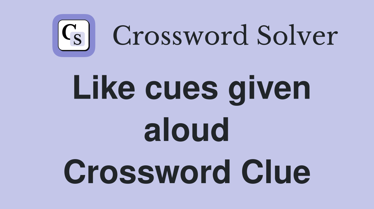 Like cues given aloud Crossword Clue