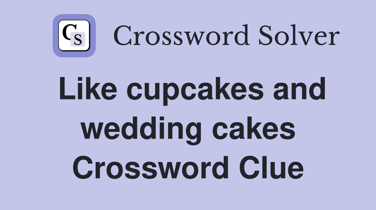 Like cupcakes and wedding cakes Crossword Clue