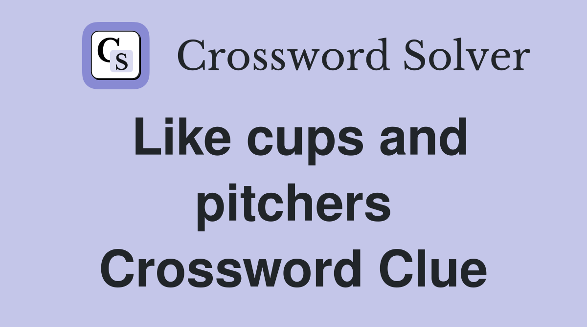 Like cups and pitchers Crossword Clue
